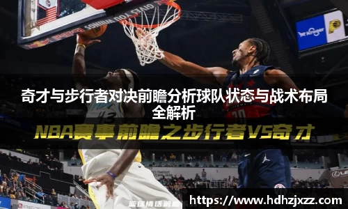 奇才与步行者对决前瞻分析球队状态与战术布局全解析