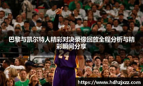 巴黎与凯尔特人精彩对决录像回放全程分析与精彩瞬间分享
