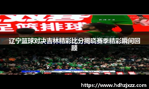 辽宁篮球对决吉林精彩比分揭晓赛季精彩瞬间回顾