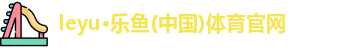 leyu乐鱼体育